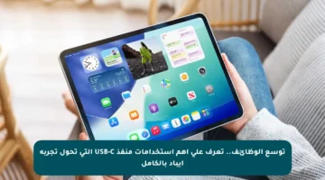 توسع الوظائف.. تعرف على أهم استخدامات منفذ USB-C التي تحول تجربة آيباد بالكامل